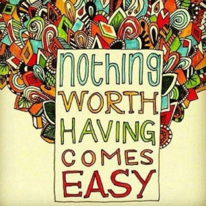 pinspiration nothing worth having comes easy # quotes # wisdom