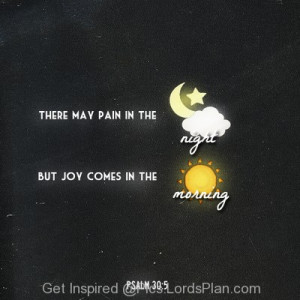 may be pain in morning but joy comes in the morning it means good ...