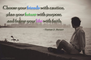 Advice Thoughts-Quotes-Thomas S. Monson-Friends-Caution-Future-Faith