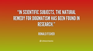 In scientific subjects, the natural remedy for dogmatism has been ...