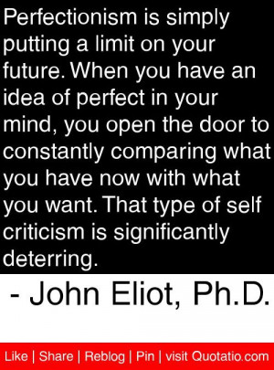 ... self criticism is significantly deterring. - John Eliot, Ph.D. #quotes