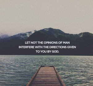 Let Not the Opinions of Man Interfere with the Directions given to you ...