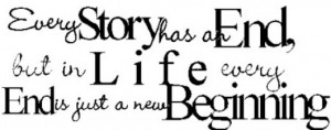 Every story has an End, but in life every end is just a new beginning.