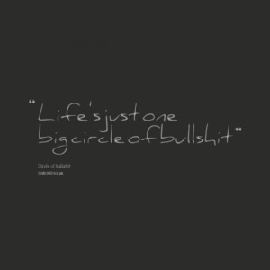 Quotes Picture: life's just one big circle of bullbeeeeeep