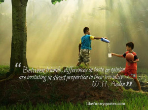 Between friends, differences in taste or opinion are irritating in ...