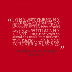 Quotes Picture: to my best friend, my love bug, my fiance, my future ...
