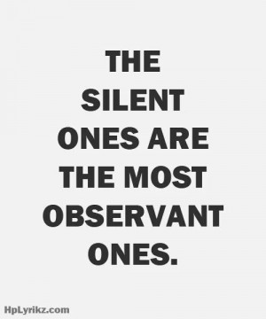 the silent ones are the most observant ones