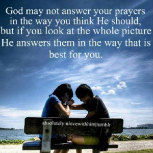 Exactly! Prayers are answered in the way that is best for you.