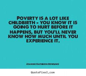 quotes about life poverty is a lot like childbirth you know it is