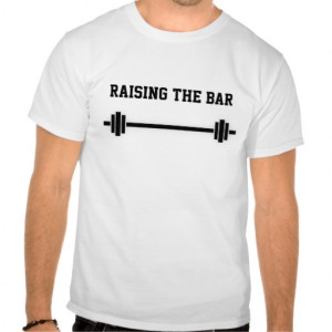 Raising the Bar Fitness Quote Tshirts