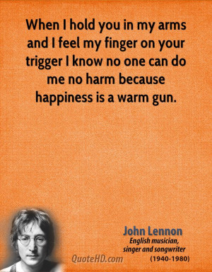 When I hold you in my arms and I feel my finger on your trigger I know ...