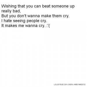 Wishing that you can beat someone up really bad, But you don't wanna ...