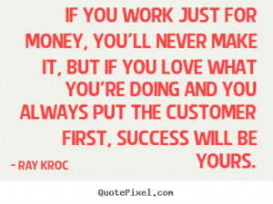 ... for money, you'll never make it, but if you love.. - Success quotes