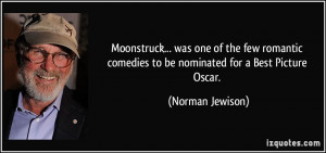 ... romantic comedies to be nominated for a Best Picture Oscar. - Norman