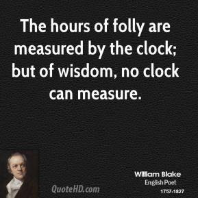 folly are measured by the clock but of wisdom no clock can measure