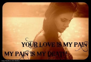 Your Love Is My Pain My Pain Is My Death Sad Quote
