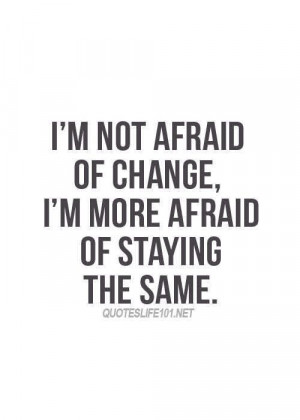 not afraid of change.