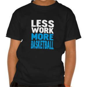 Basketball Quotes For Shirts Less work more basketball t-