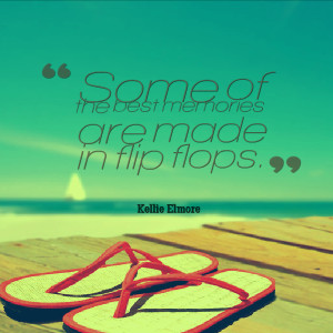 Some of the best memories are made in flip flops