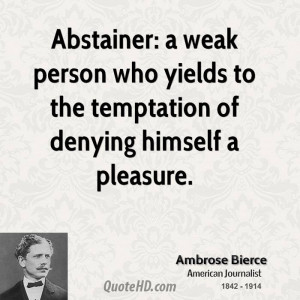 Abstainer: a weak person who yields to the temptation of denying ...