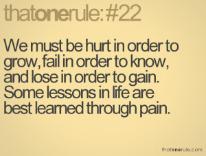 ... order to know, and lose in order to gain. Some lessons in life are