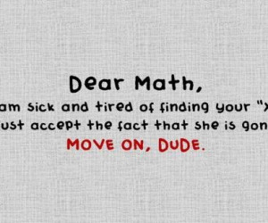 Dear Math, I am sick and tired of finding your 