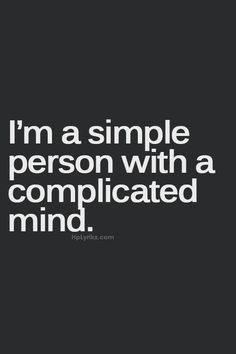 simple person with a complicated mind..
