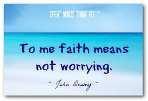 To me faith means not worrying.