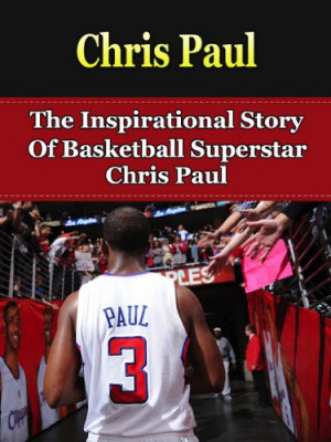 Chris Paul: The Inspirational Story of Basketball Superstar Chris Paul ...