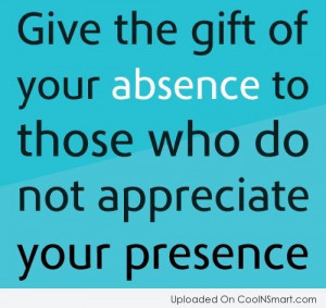 Absence Quote: Give the gift of absence to those...