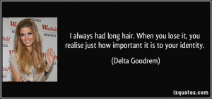 ... you realise just how important it is to your identity. - Delta Goodrem