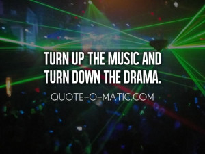 Turn up the music and turn down the drama.