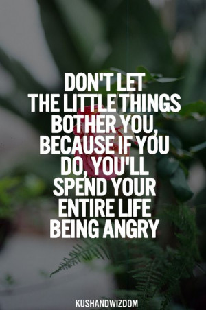 Don't let the little things bother you.