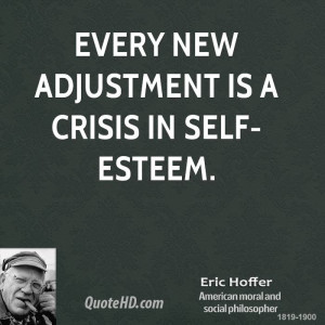 Every new adjustment is a crisis in self-esteem.