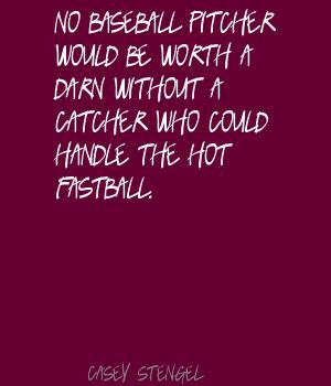 No Baseball Pitcher Would Be Worth A Darn Without A Catcher Who ...