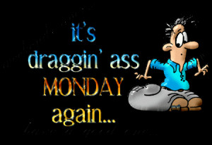 monday quotes funny. draggin_ass_monday.gif - Funny