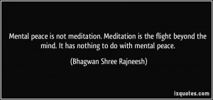 Mental peace is not meditation. Meditation is the flight beyond the ...