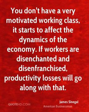 ... and disenfranchised, productivity losses will go along with that