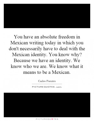 You have an absolute freedom in Mexican writing today in which you don ...