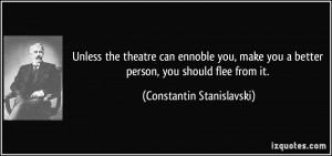 ... better person, you should flee from it. - Constantin Stanislavski