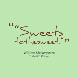 Quotes Picture: sweets to the sweet