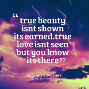 ... true beauty isnt shown its earnedtrue love isnt seen but you know its