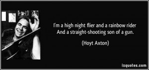 ... and a rainbow rider And a straight-shooting son of a gun. - Hoyt Axton
