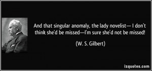 And that singular anomaly, the lady novelist— I don't think she'd be ...