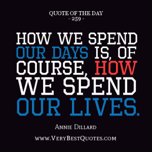 quote-of-the-day-How-we-spend-our-days-is-of-course-how-we-spend-our ...