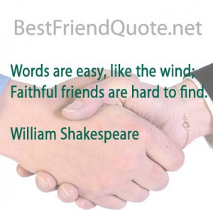 Words are easy, like the wind; Faithful friends are hard to find. See ...