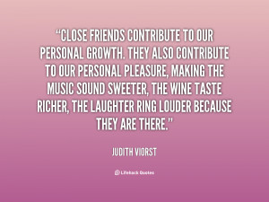 Quotes About Close Friends ~ Close friends contribute to our personal ...