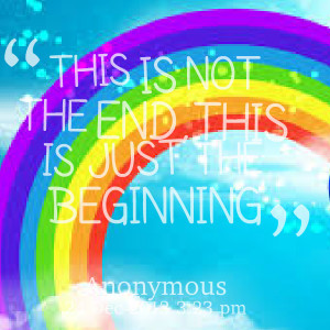Quotes Picture: this is not the end,this is just the beginning