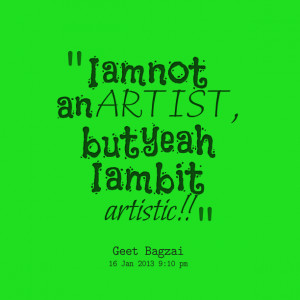 Quotes Picture: i am not an artist, but yeah i am bit artistic!!