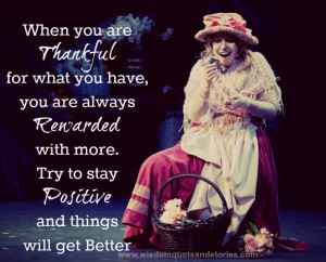 When you are thankful for what you have, you are always rewarded with ...